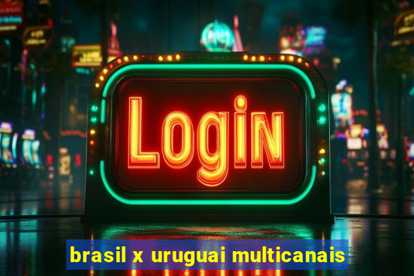 brasil x uruguai multicanais